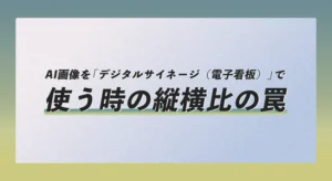 AI画像を「デジタルサイネージ（電子看板）」で使う時の縦横比の罠