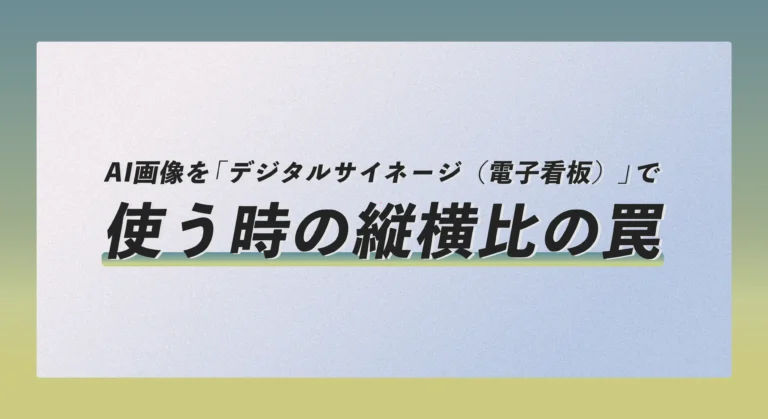 AI画像を「デジタルサイネージ（電子看板）」で使う時の縦横比の罠